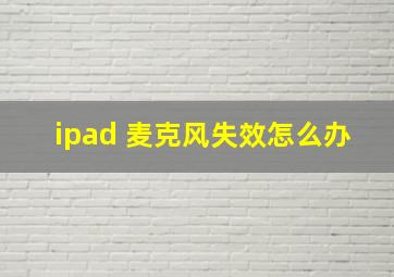 ipad 麦克风失效怎么办